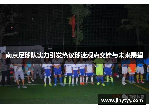 南京足球队实力引发热议球迷观点交锋与未来展望