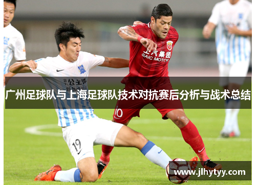 广州足球队与上海足球队技术对抗赛后分析与战术总结