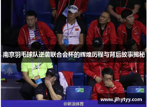 南京羽毛球队逆袭联合会杯的辉煌历程与背后故事揭秘