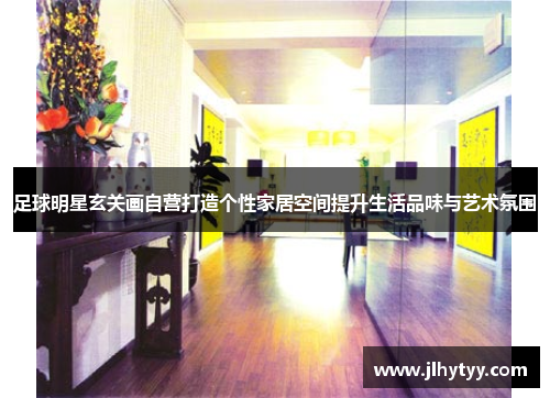 足球明星玄关画自营打造个性家居空间提升生活品味与艺术氛围