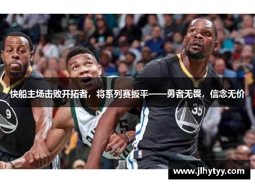 快船主场击败开拓者，将系列赛扳平——勇者无畏，信念无价