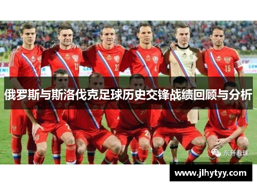俄罗斯与斯洛伐克足球历史交锋战绩回顾与分析